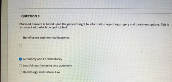 QUESTION 3 Informed Consent is based upon the patients right to information regarding surgery and treatment options. This is