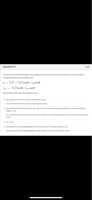 Question 21 In order to use the following set of equations to determine the stress state for a new orientation rotating away