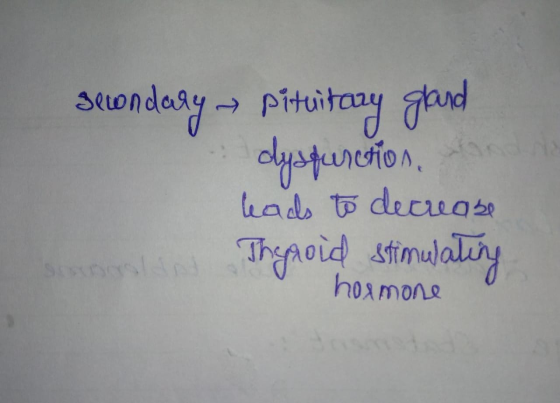 secondary - pituitary gland dysfunction, leads to decrease Thyroid stimulating hormone
