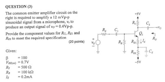 QUESTION (3) The common emitter amplifier circuit on the right is required to amplify a 12 mVp-p sinusoidal signal from a mic