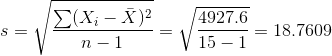 s = \sqrt{\frac{\sum (X_i - \bar X)^2}{n - 1}} = \sqrt{\frac{4927.6}{15-1}} = 18.7609