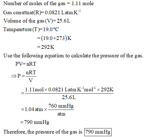 Number of moles of the gas = 1.11 mole Gas consttnat(R=0.0821 Lam Volume of the gas (V)=25.6L Tempeaiture (T)=19.0°C =(19.0