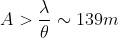 A>\frac{\lambda}{\theta}\sim139m