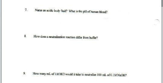 7. Name an acidic body fluid? What is the pll of human bloed? 8 How does a neutralization reaction differ from buffer? 9 How