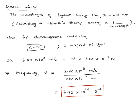Question 22.c) The w avelength of highest energy line a=410 nm ( According to Plancks theory, energy a encs t wavelength Now