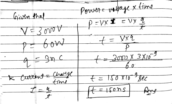 Given that Power voltage & time p=VY t=vy a t .t = Vxų P V = 3 orov po bow q - Inc * Current = Charge t = 3000 x 3x109 60 t=1