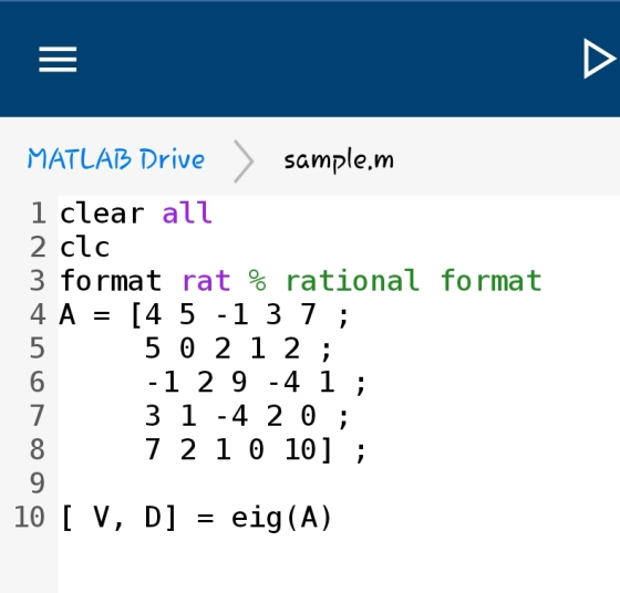 MATLAB Drive ) sample.m 1 clear all 2 clc 3 format rat % rational format 4 A = [4 5 -1 3 7 5 5 0 2 1 2 ; 6 -1 2 9 -4 1 7 3 1