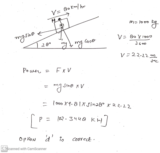 V = Ookm/hr .. me looo Eg vo Do X1000 masine Coso 3600 200 mg Img v=22-22.m sec power = EXV ng sine Sina x V 1000X9.81x Sinad