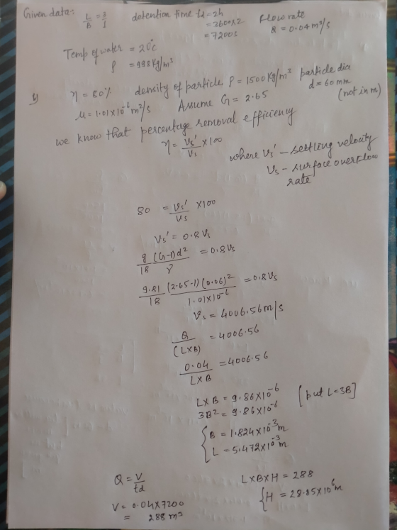 Given data- L = 3 B 능 detention time td=2h =3600x2 = 72000 d=60mm flow rate Temp of water = 206 8 = 0.04 m/s f = 998 kg/m3 7-