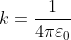 k=\frac{1}{4\pi \varepsilon _{0}}