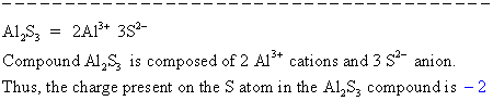- - = A1 S3 2A13+ 352- Compound A1 S is composed of 2 A13* cations and 3 s- anion, Thus, the charge present on the Satom in t