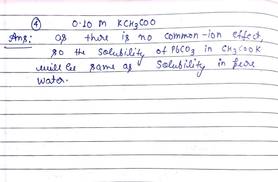 Odo m K CH3COO Ang; as there is no common-ion effect 80 the solubilite of P6 CO₂ in CH₃cook will lee same as solubility in fe