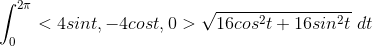 \int_{0}^{2\pi}<4sint,-4cost,0>\sqrt{16cos^2t+16sin^2t } \ dt
