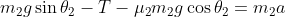 m_2 g \sin \theta_2 -T - \mu_2 m_2 g \cos \theta_2= m_2 a