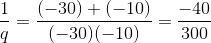 \frac{1}{q}=\frac{(-30)+(-10)}{(-30)(-10)}=\frac{-40}{300}