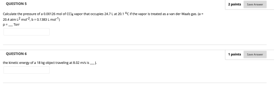 QUESTION 5 2 points Save Answer Calculate the pressure of a 0.00126 mol of CCl4 vapor that occupies 24.7 L at 20.1 °C if the