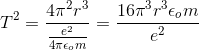 T^{^{2}}=\frac{4\pi ^{^{2}}r^{3}}{\frac{e^{2}}{4\pi \epsilon _{o}m}} = \frac{16\pi^{3}r^{3}\epsilon _{o}m}{e^{2}}
