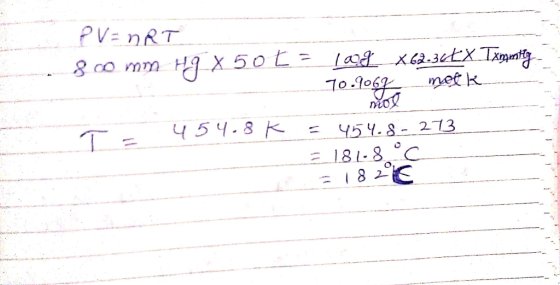 PV=nRT 8 comm Hg X 50 £ QOL_X62.3£X Txmamily 70.9067 melk T = 454.8K = 454.8-273 3 181.8°C = 1 8 2016 mor