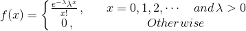 f(x)=\left\{\begin{matrix} \frac{e^{-\lambda}\lambda^{x}}{x!}\, , \quad& x=0,1,2,\cdots \quad and \,\lambda>0\\ 0\, , \quad& Otherwise \end{matrix}\right.