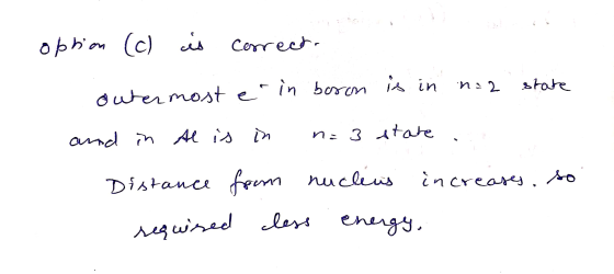 option (c) cis correct. n=2 state outermost e rin boron is in and in Al is in n=3 state Distance from nuclius increases so re