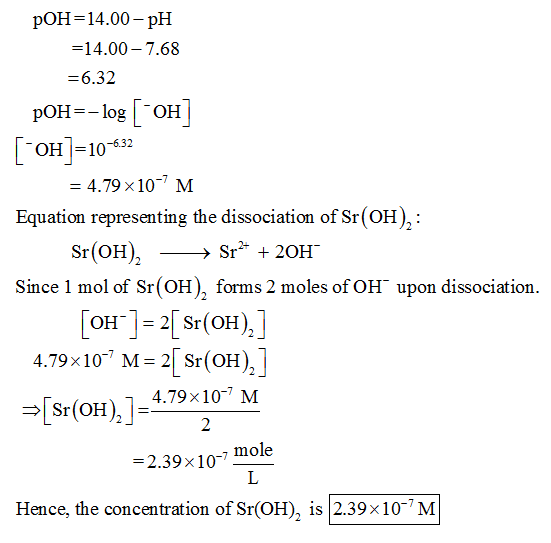 poH 14.00-pH 14.00-7.68 -6.32 poH--log OH OH-10-653 4.79 x10 M Equation representing the dissociation of Sr(OH): Since 1 mol