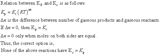 Relation between Kp and Kc is as follows: K, = K.(RT) Ди 1s the difference between number of gaseous products and gaseous re