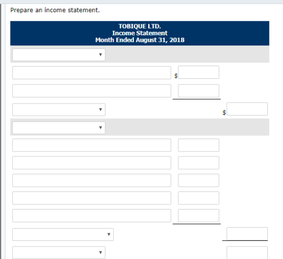 Prepare an income statement. TOBIQUE LTD. Income Statement Month Ended August 31, 2018