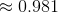 \approx 0.981