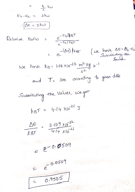 = q hw E4-E2 = 2hu E = zho Relative Ratio = e-EylEBT é -5/gT é (DE) |KBT ( we have DE=E4-E2 Substituting the - Saulk we have