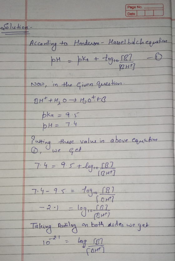 Page No. Date Solution- According to Henderson - Haselbalch equation pH = pka + tog, SR? -o 8 Ht Now, in the Given question.