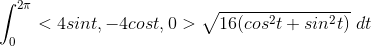 \int_{0}^{2\pi}<4sint,-4cost,0>\sqrt{16(cos^2t+sin^2t) } \ dt
