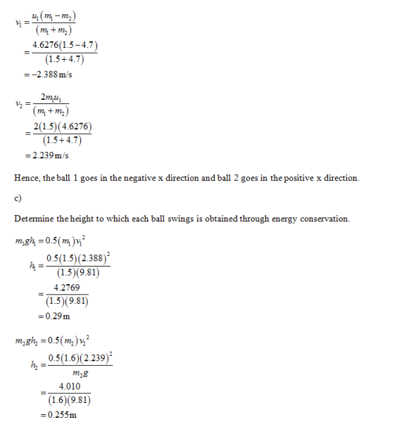 (m+m2) 4.6276(1.5-4.7) --2.388 m/s 2mui (m+m2) 2(1.5) 4.6276) - 2.239m/s Hence, the ball 1 goes in the negative x direction a