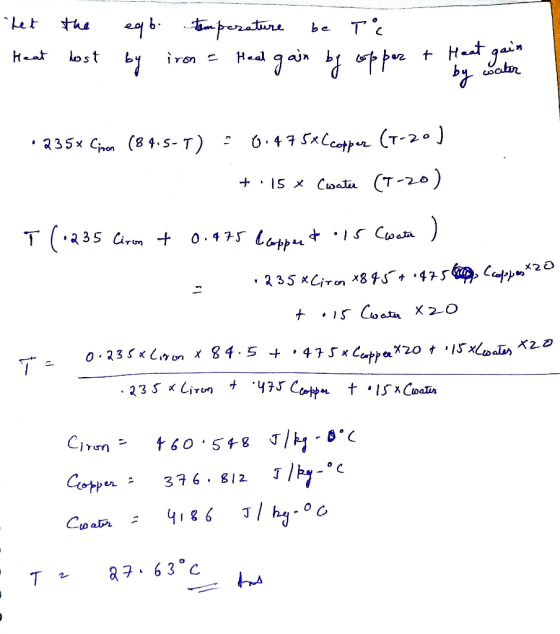 het the eqb. temperature be Te Heat lost by iron = Heal gain by opper & Heat gali ir .235x Cinon (84.5-T) : 0.475x Ccopper (T