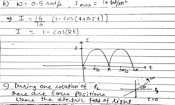 b) W: 0.5 lodla I max = 16 W/m² ² I=16 (1 - Cos (4x0.5t)) 16 I 1 - costat I 2 →t *12 30/2 A ho C) During one cotation of P th