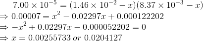 7.00\times 10^{-5}=(1.46\times10^{-2}-x)(8.37\times 10^{-3} -x)\\ \Rightarrow 0.00007 = x^2 - 0.02297 x + 0.000122202\\ \Rightarrow -x^2 + 0.02297 x - 0.000052202 = 0\\ \Rightarrow x=0.00255733\;or\;0.0204127