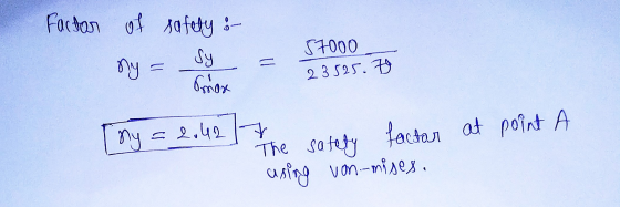 Factor of safety :- Sy ny Smox 57000 23525. [ny at point = 20427 The safety factor using von-mises,