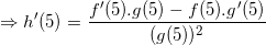 \small \Rightarrow h'(5)=\frac{f'(5).g(5)-f(5).g'(5)}{(g(5))^2}