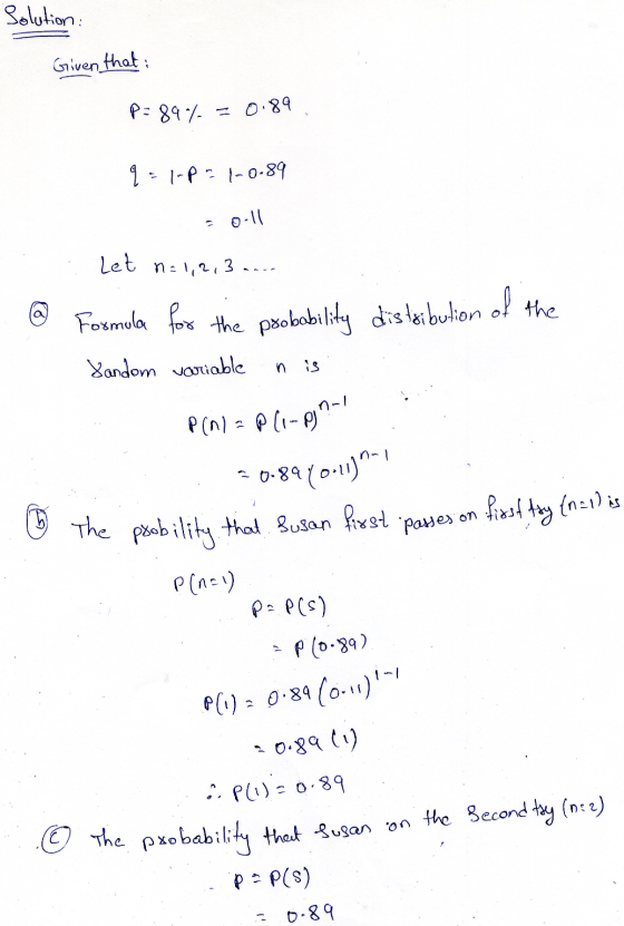 Solution: Given that: P=89% = 0.89 q=1-P21-0.89 -0.11 . Let n=1, 2, 3 .... @ Formula for the probability distribution of the