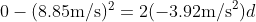 0- (8.85 \textup{m/s})^{2}= 2(- 3.92 \textup{m/s}^{2})d