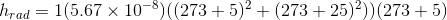 h_{rad}=1(5.67\times 10^{-8}) ((273+5)^{2}+(273+25)^{2}))(273+5)