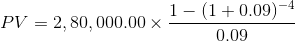 PV= 2,80,000.00 \times \frac{1-(1+0.09)^{-4}}{0.09}