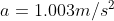 a =1.003m/s^2