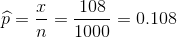 \widehat{p} = \frac{x}{n} = \frac{108}{1000} = 0.108