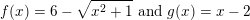 \small f(x) = 6-\sqrt{x^{2}+1}\textup{ and }g(x)=x-2