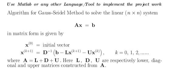 Use Matlab or any other Language /Tool to implement the project work Algorithm for Gauss-Seidel Method to solve the linear (n