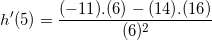 \small h'(5)=\frac{(-11).(6)-(14).(16)}{(6)^2}