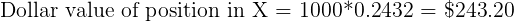 Dollar value of position in X = 1000*0.2432 = $243.20