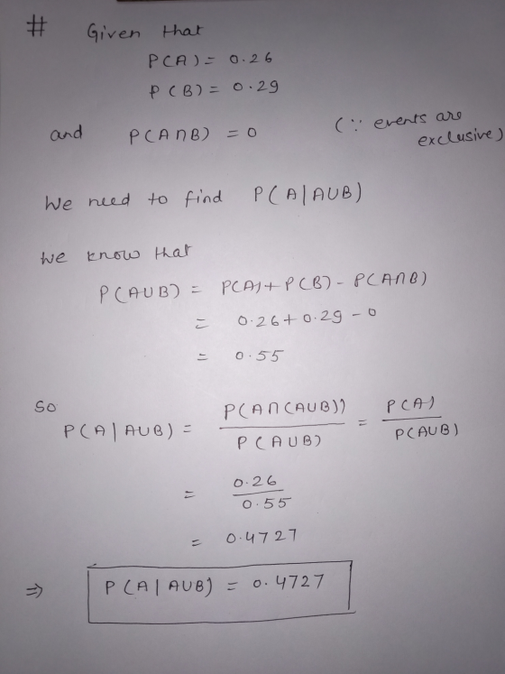 # Given that PCA)= 0.26 PCB) = 0.29 and PLANB) = 0 (i events are exclusive) We need to find PCALAUB) we know that P CAUB) = P