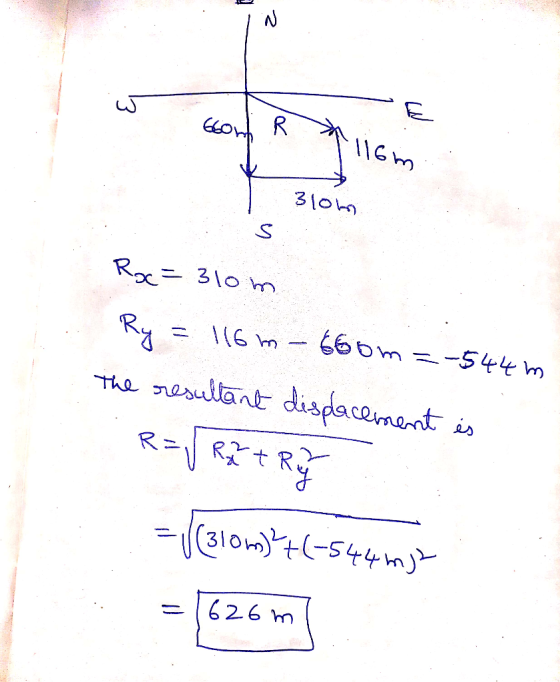 N E E60Wh R 116m 3low Rx=310m Ry = 116 m - 66om =-544 m The resultant displacement Raj Rz 187 يف = V(310m)76-544 mm)? = 626m