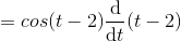 =cos(t-2)\frac{\mathrm{d} }{\mathrm{d} t}(t-2)